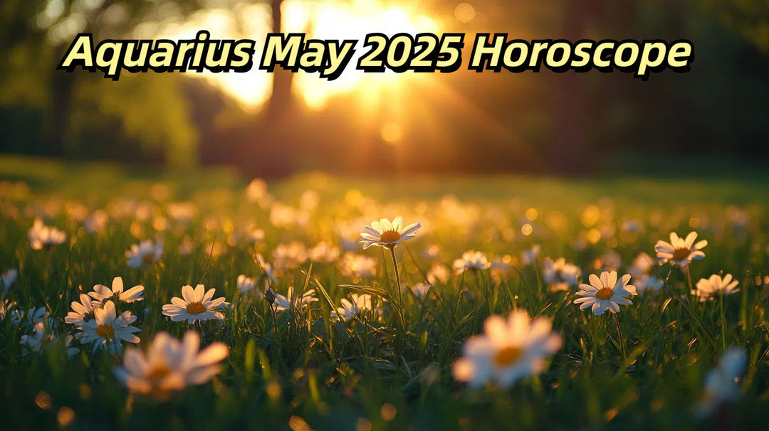 ​​Aquarius May 2025 Horoscope: Love, Career, Money & Health Predictions​