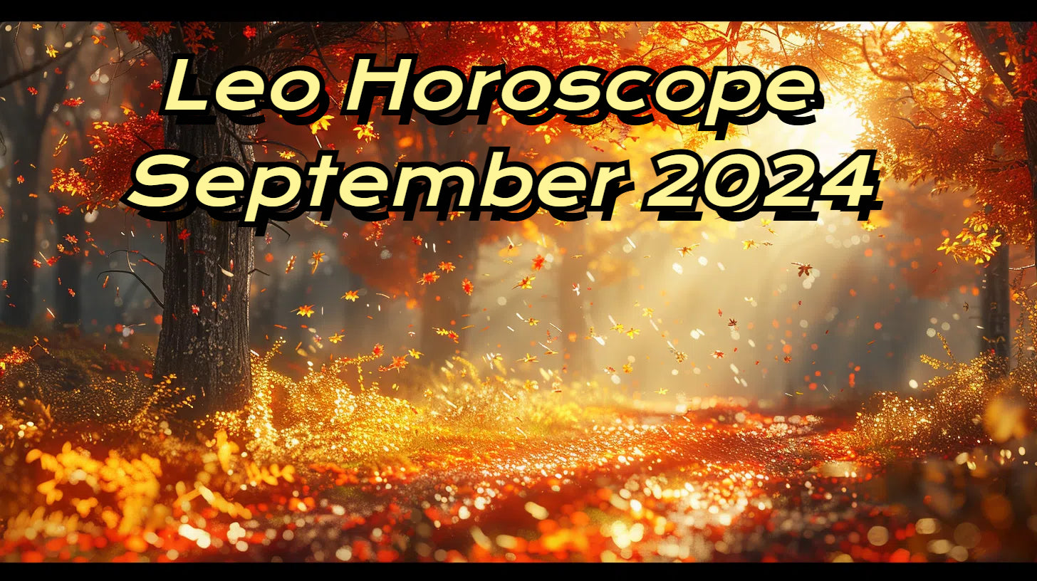 Leo Horoscope for September 2024: Love, Career, Finance, and Health Forecast