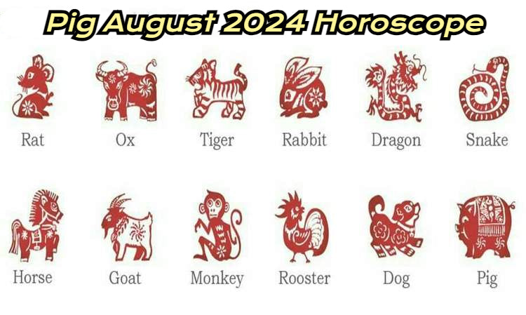 August 2024 Horoscope for Year of the Pig: Career, Finance, Love & Health Insights